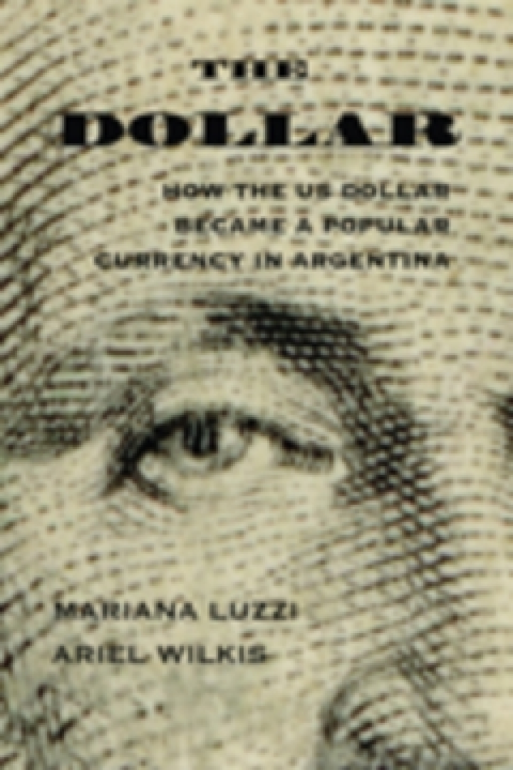 The Dollar How the US Dollar Became a Popular Currency in Argentina 