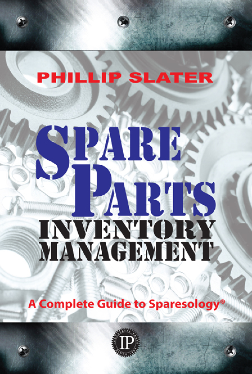 Spare Parts Inventory Management A Complete Guide to Sparesology 1st Edition