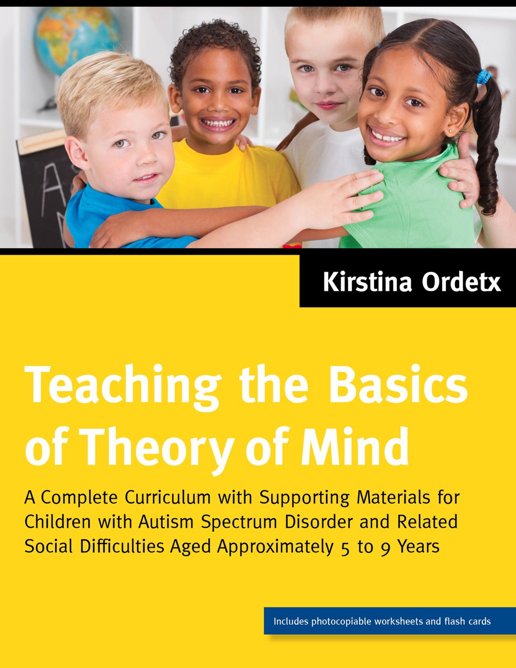 Teaching the Basics of Theory of Mind A Complete Curriculum with Supporting Materials for Children with Autism Spectrum Disorder and Related Social Difficulties Aged Approximately 5 to 9 Years 