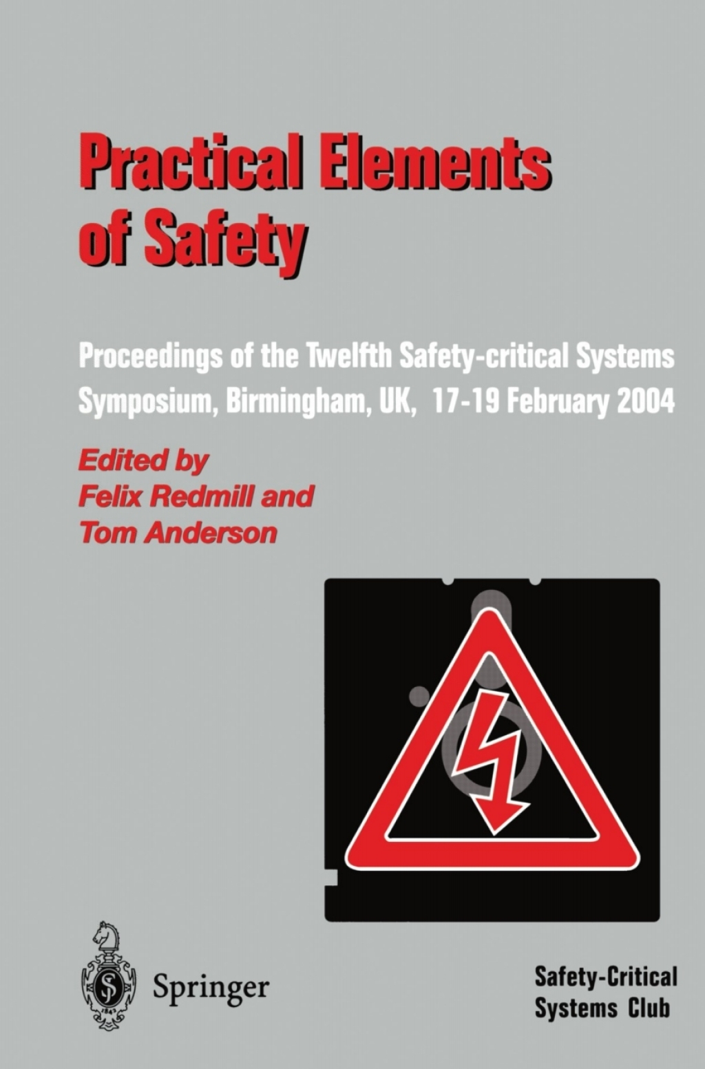 Practical Elements of Safety Proceedings of the Twelfth Safety-critical Systems Symposium, Birmingham, UK, 17Ã¢â‚¬Å¡Ãƒâ€žÃƒÂ¶Ã¢Ë†Å¡Ãƒâ€˜Ã¢Ë†Å¡Ã‚Â¨19 February 2004 1st Edition