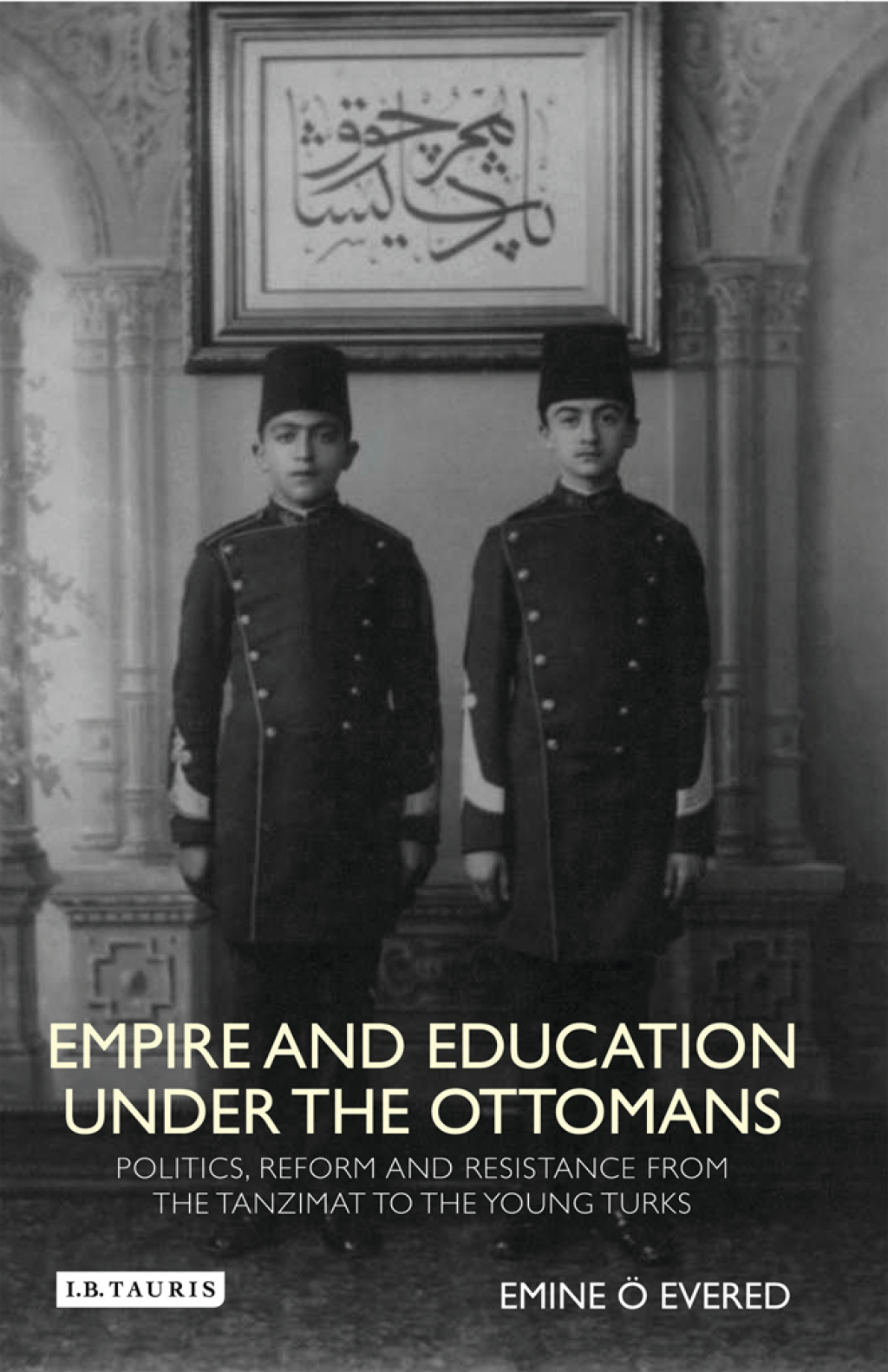 Empire and Education under the Ottomans Politics, Reform and Resistance from the Tanzimat to the Young Turks 1st Edition