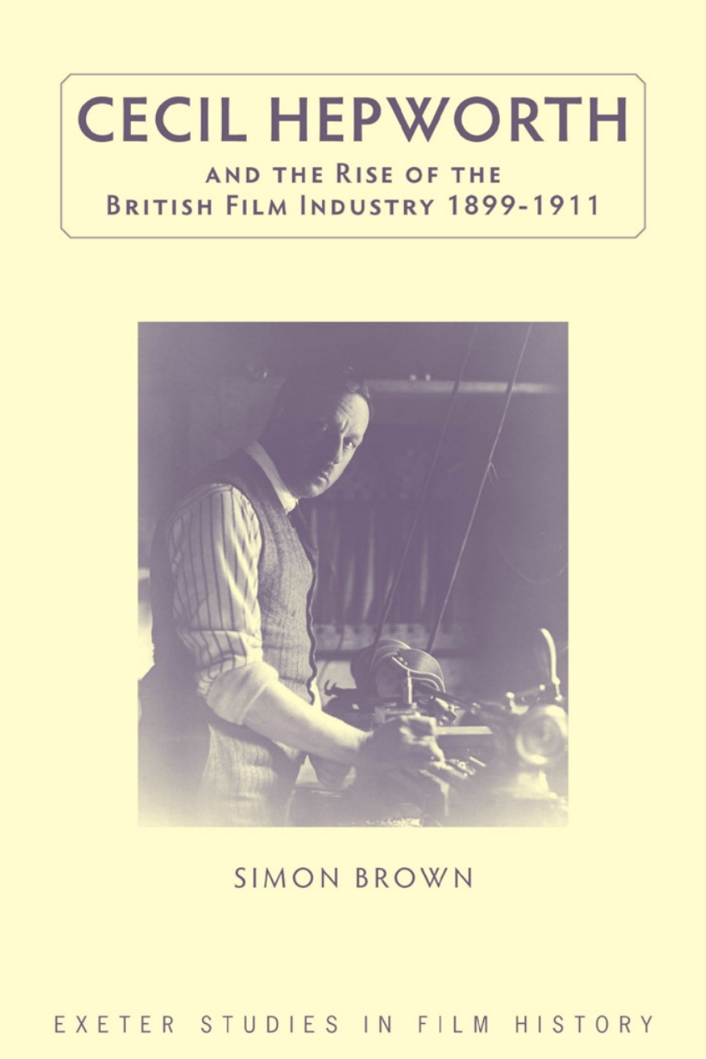 Cecil Hepworth and the Rise of the British Film Industry 1899-1911 1st Edition