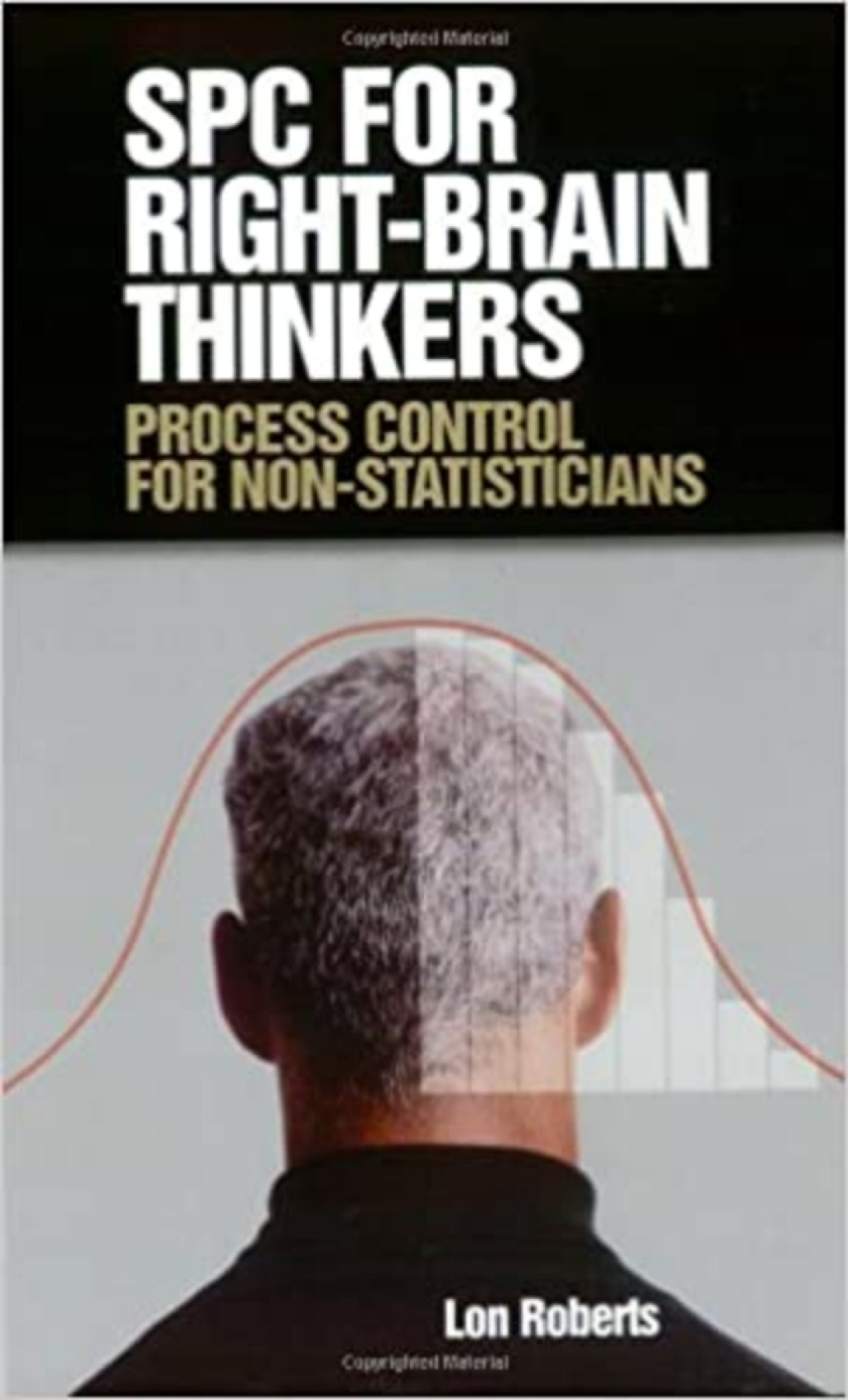 SPC for Right-Brain Thinkers Process Control for Non-Statisticians 
