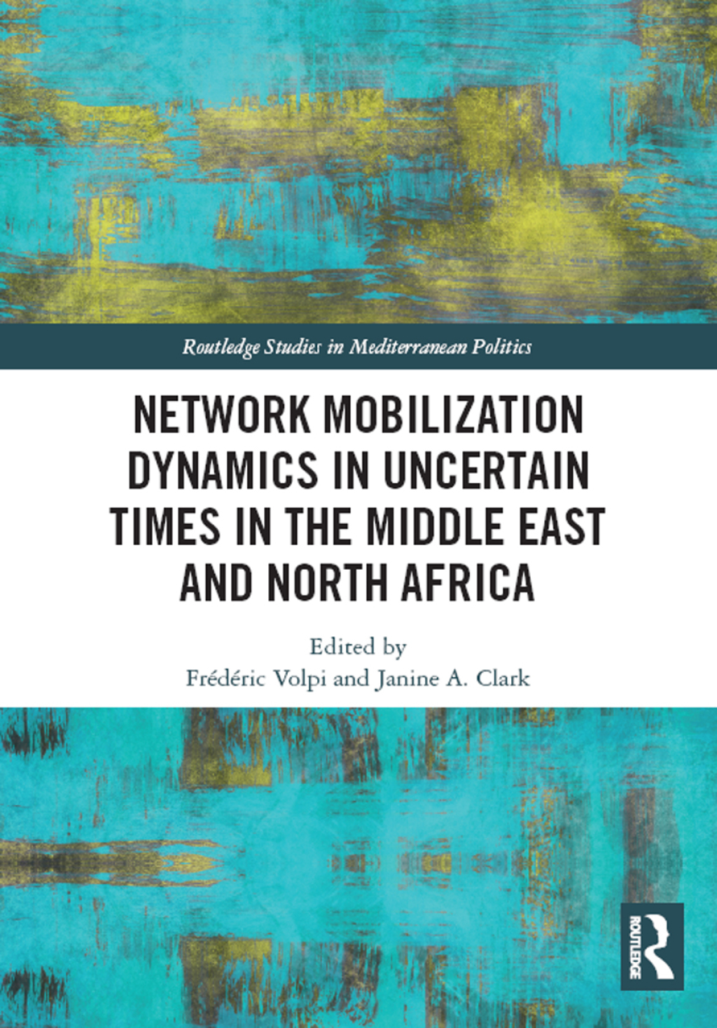 Network Mobilization Dynamics in Uncertain Times in the Middle East and North Africa 1st Edition
