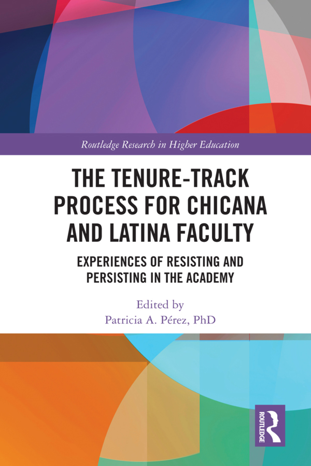 The Tenure-Track Process for Chicana and Latina Faculty Experiences of Resisting and Persisting in the Academy 1st Edition