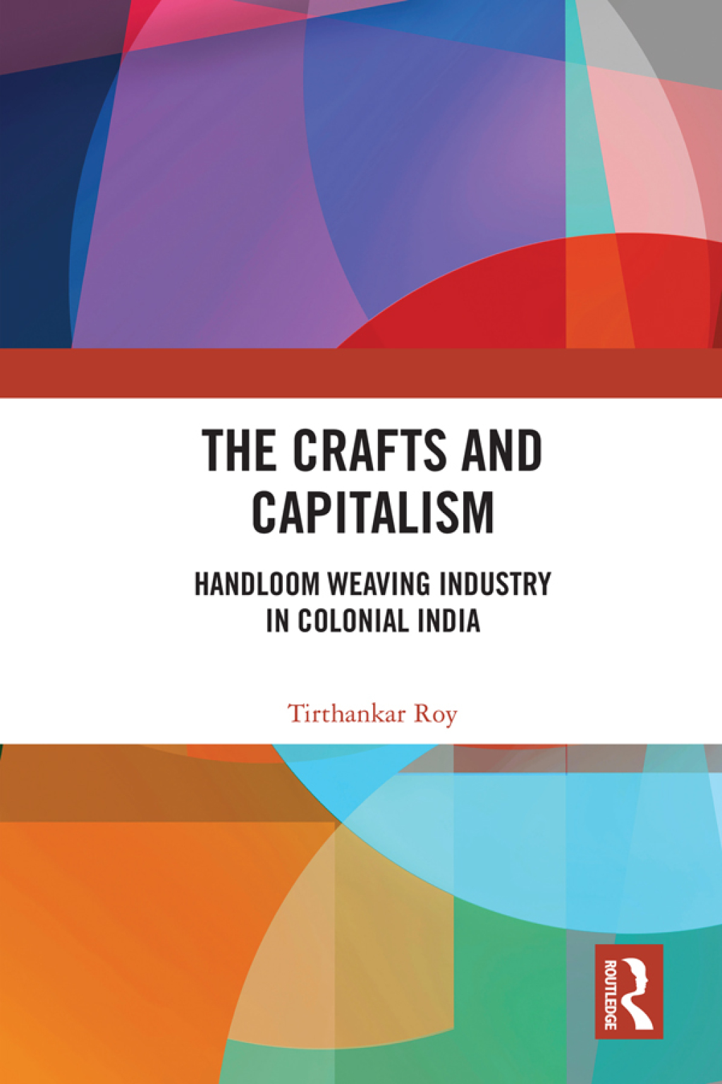 The Crafts and Capitalism Handloom Weaving Industry in Colonial India 1st Edition