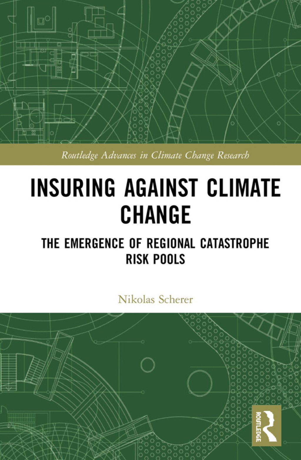Insuring Against Climate Change The Emergence of Regional Catastrophe Risk Pools 1st Edition