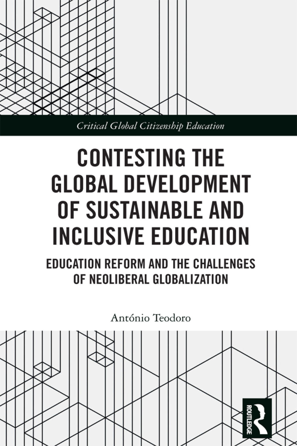Contesting the Global Development of Sustainable and Inclusive Education Education Reform and the Challenges of Neoliberal Globalization 1st Edition