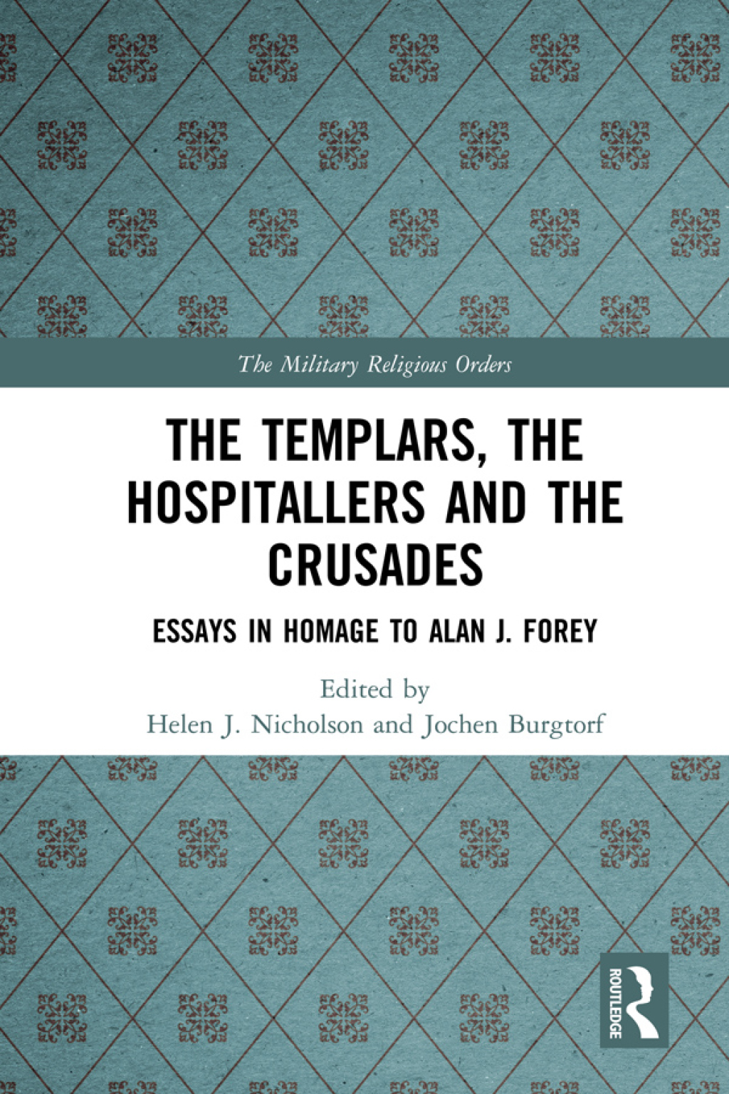 The Templars, the Hospitallers and the Crusades Essays in Homage to Alan J. Forey 1st Edition