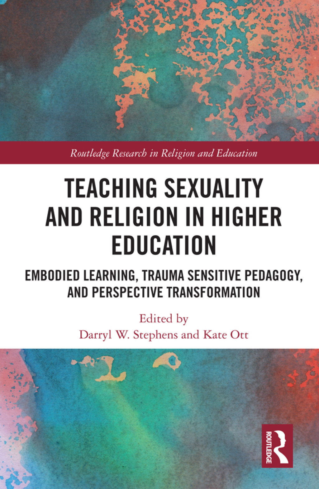 Teaching Sexuality and Religion in Higher Education Embodied Learning, Trauma Sensitive Pedagogy, and Perspective Transformation 1st Edition