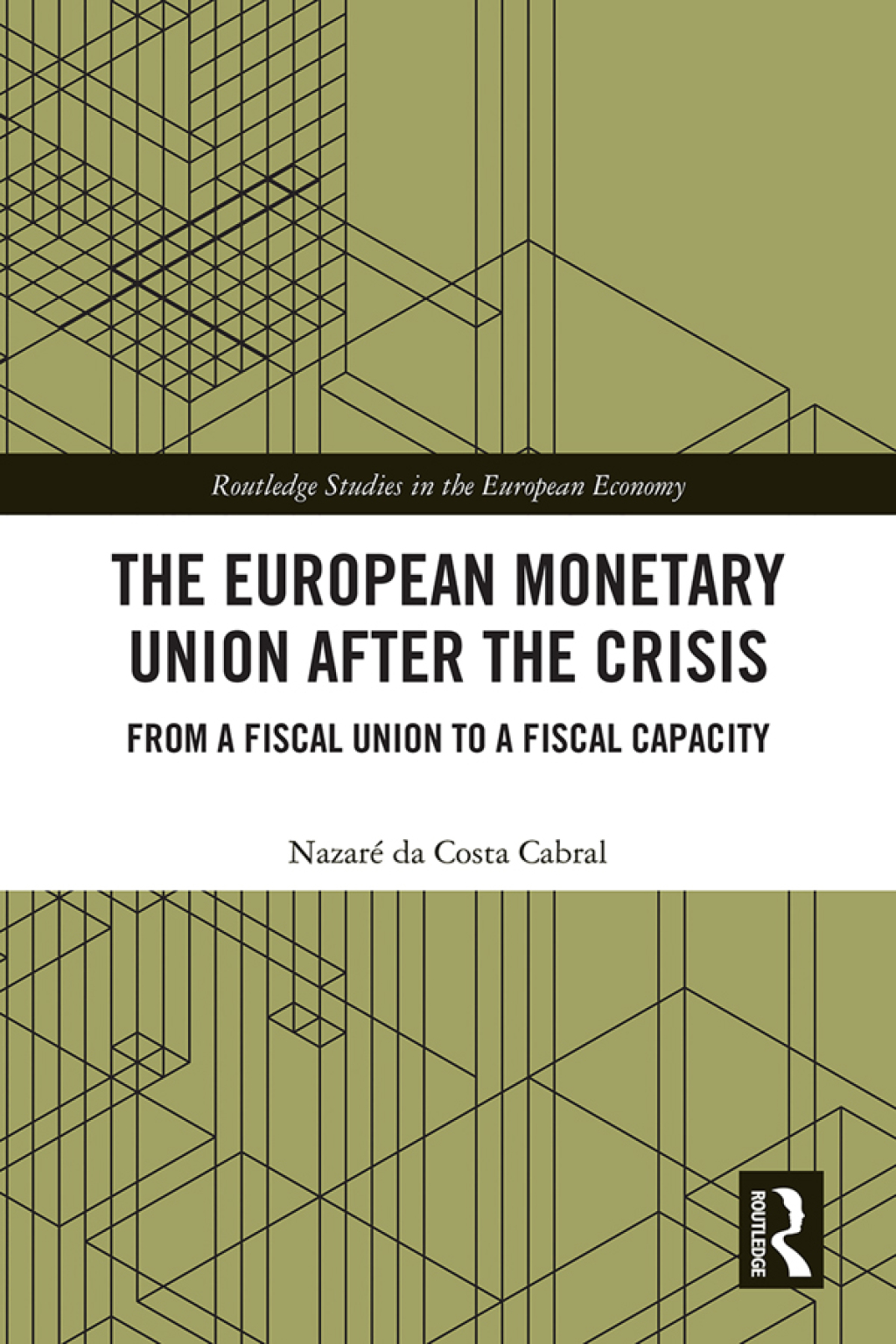 The European Monetary Union After the Crisis From a Fiscal Union to Fiscal Capacity 1st Edition