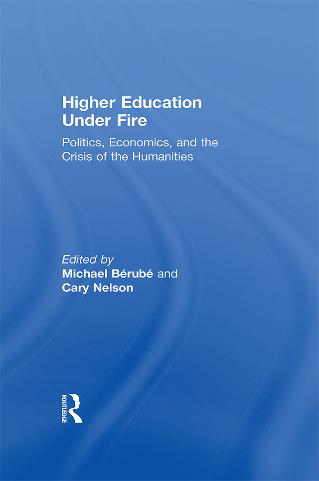 Higher Education Under Fire Politics, Economics, and the Crisis of the Humanities 1st Edition