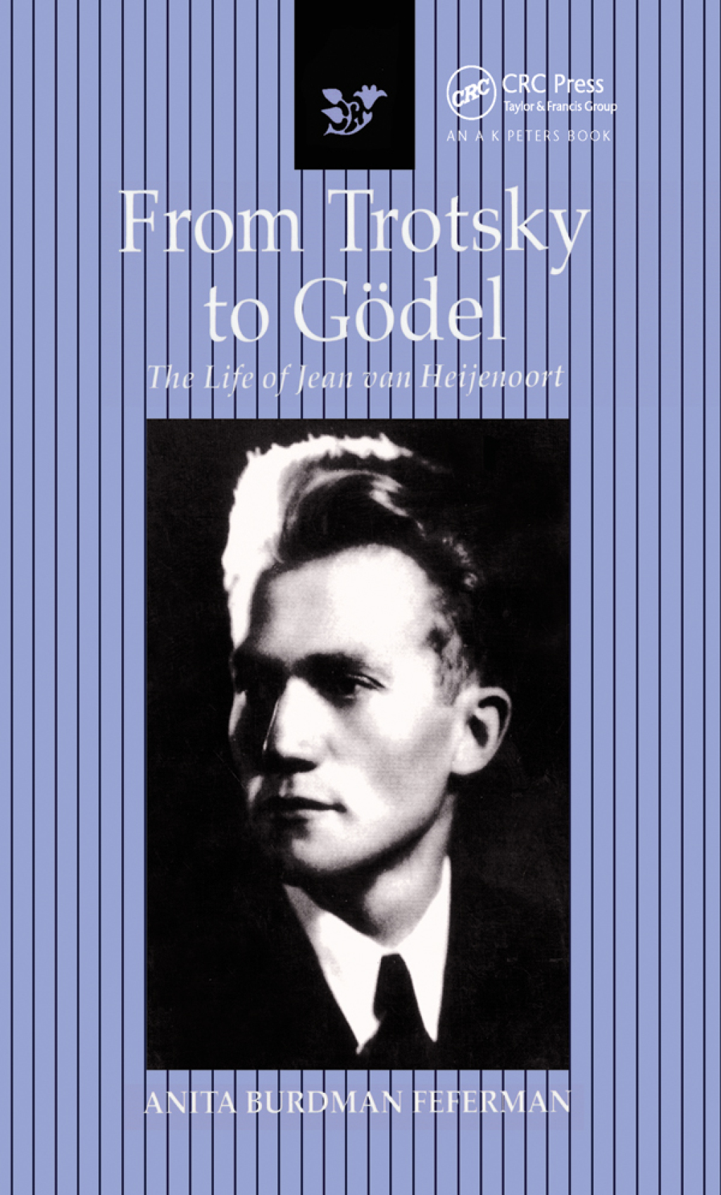 From Trotsky to GÃ¢â‚¬Å¡ÃƒÂ ÃƒÂ¶Ã¢â‚¬Å¡ÃƒÂ Ãƒâ€¡del The Life of Jean van Heijenoort 1st Edition