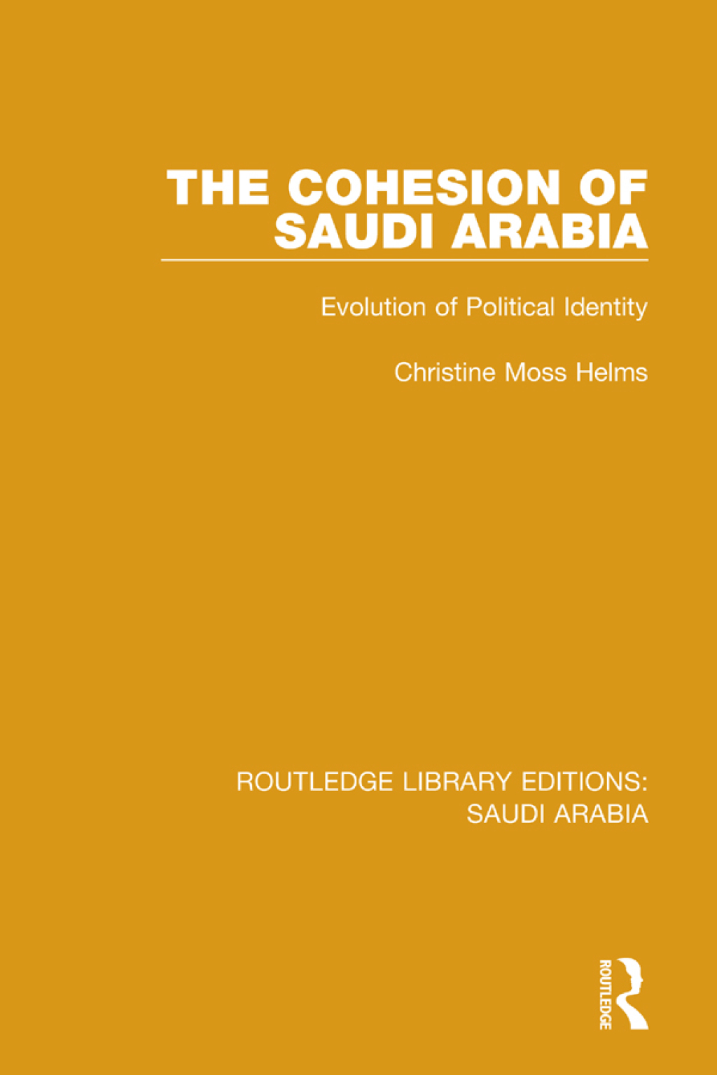 The Cohesion of Saudi Arabia (RLE Saudi Arabia) Evolution of Political Identity 1st Edition