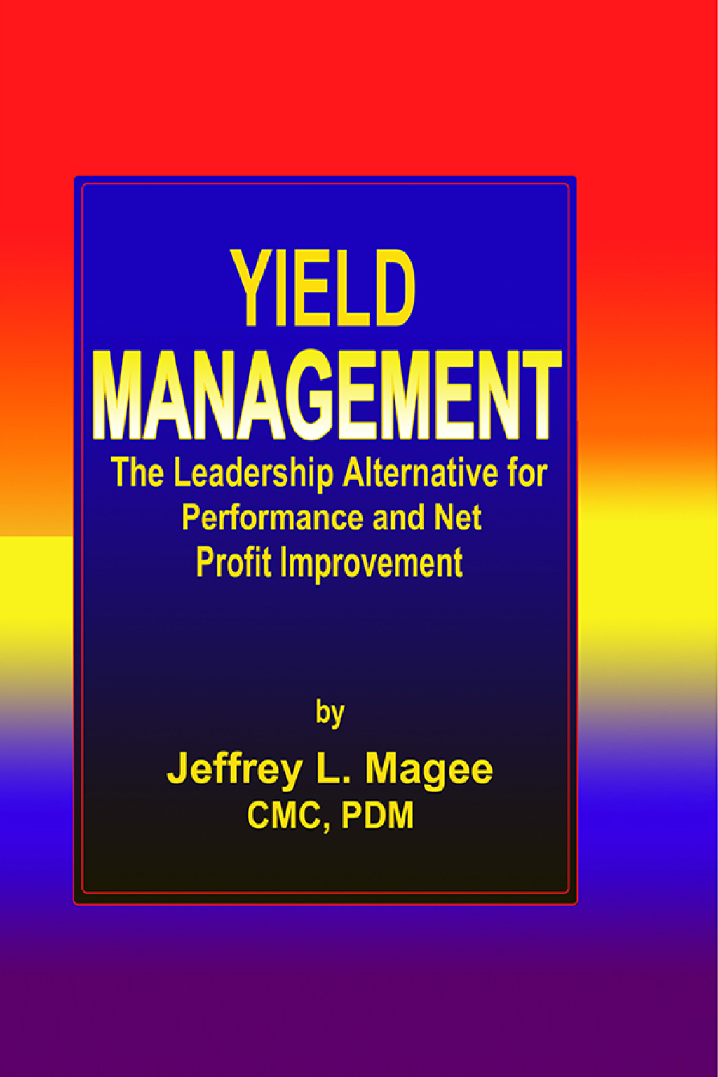 Yield ManagementThe Leadership Alternative for Performance and Net Profit Improvement 1st Edition