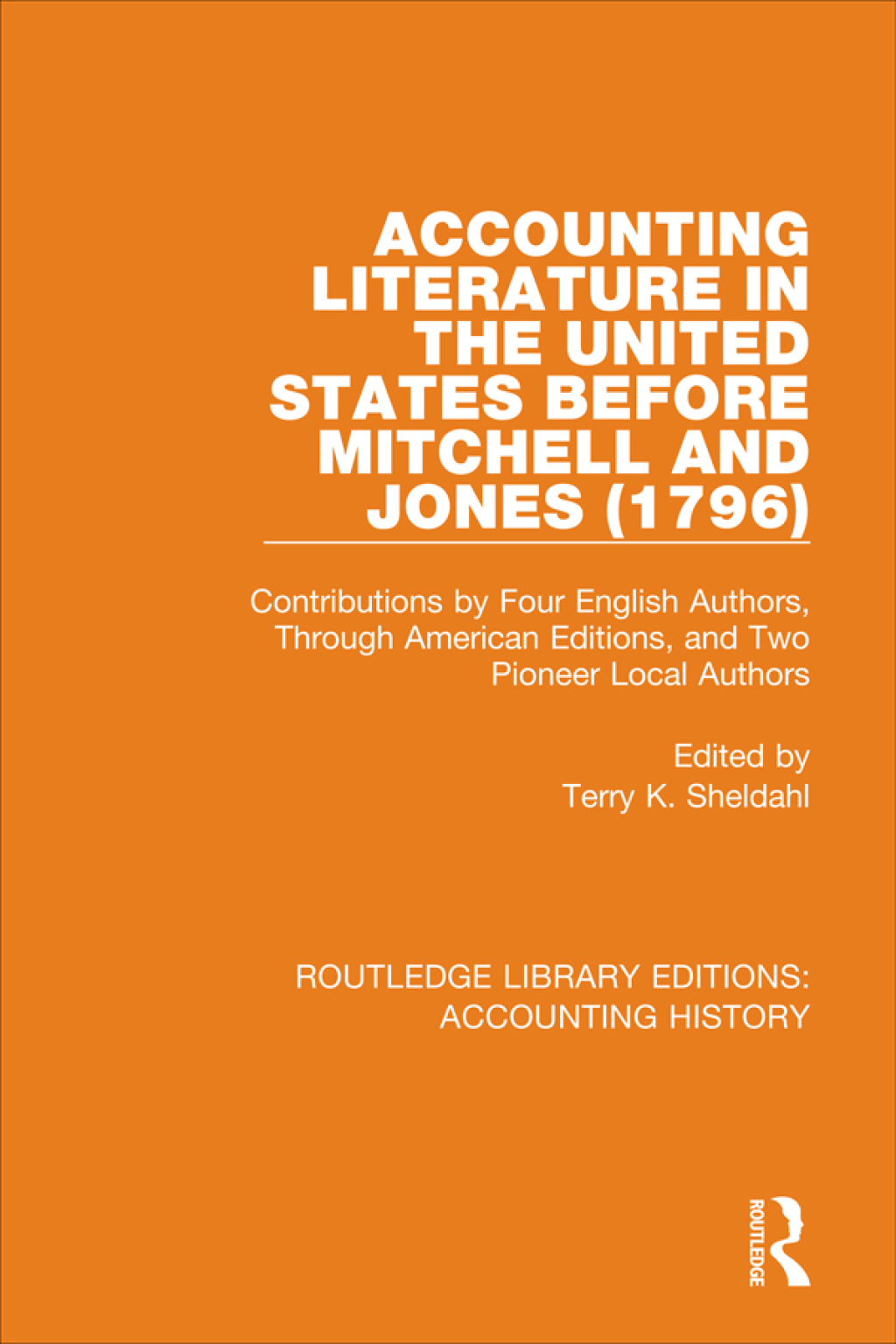 Accounting Literature in the United States Before Mitchell and Jones (1796) Contributions by Four English Authors, Through American Editions, and Two Pioneer Local Authors 1st Edition
