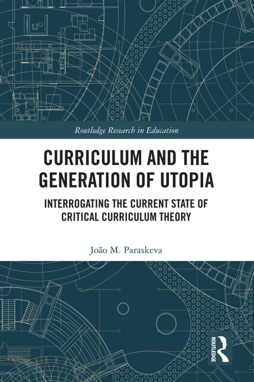 Curriculum and the Generation of Utopia Interrogating the Current State of Critical Curriculum Theory 1st Edition