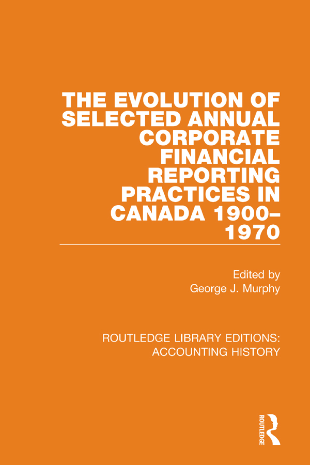 The Evolution of Selected Annual Corporate Financial Reporting Practices in Canada, 1900-1970 1st Edition
