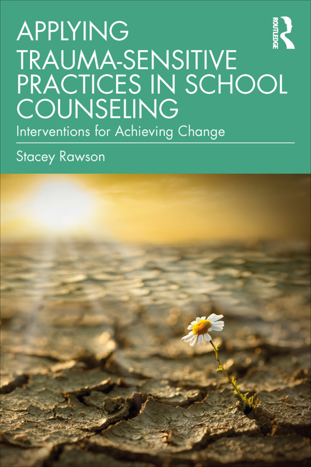 Applying Trauma-Sensitive Practices in School Counseling Interventions for Achieving Change 1st Edition