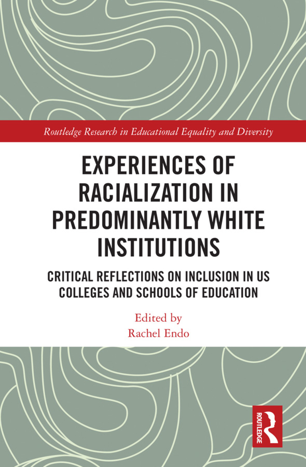 Experiences of Racialization in Predominantly White Institutions Critical Reflections on Inclusion in US Colleges and Schools of Education 1st Edition