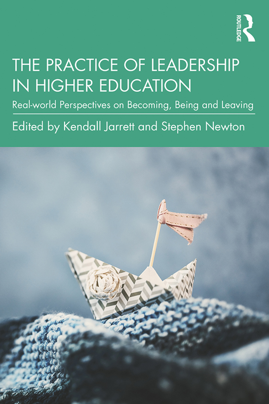 The Practice of Leadership in Higher Education Real-world Perspectives on Becoming, Being and Leaving 1st Edition