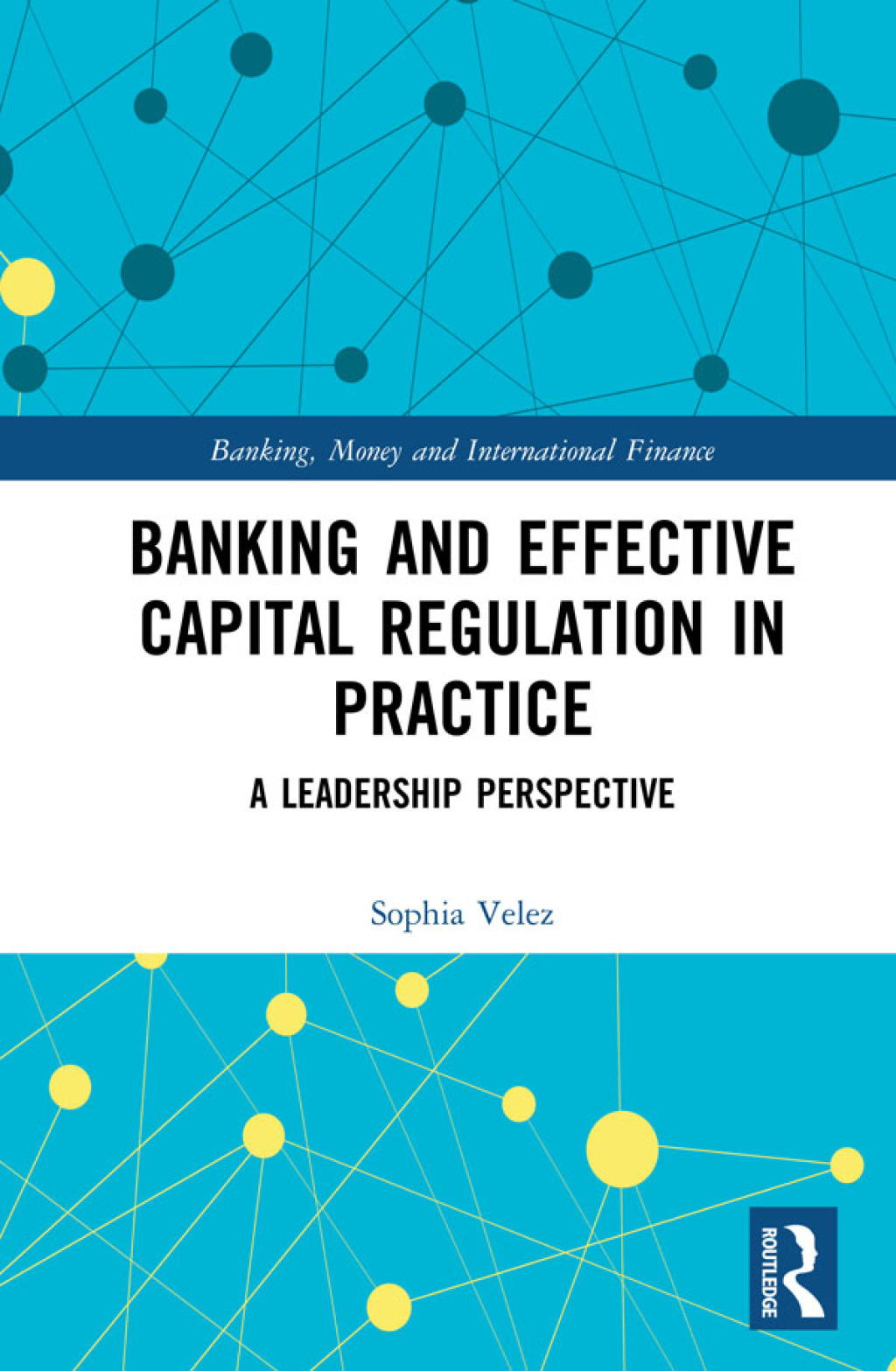 Banking and Effective Capital Regulation in Practice A Leadership Perspective 1st Edition