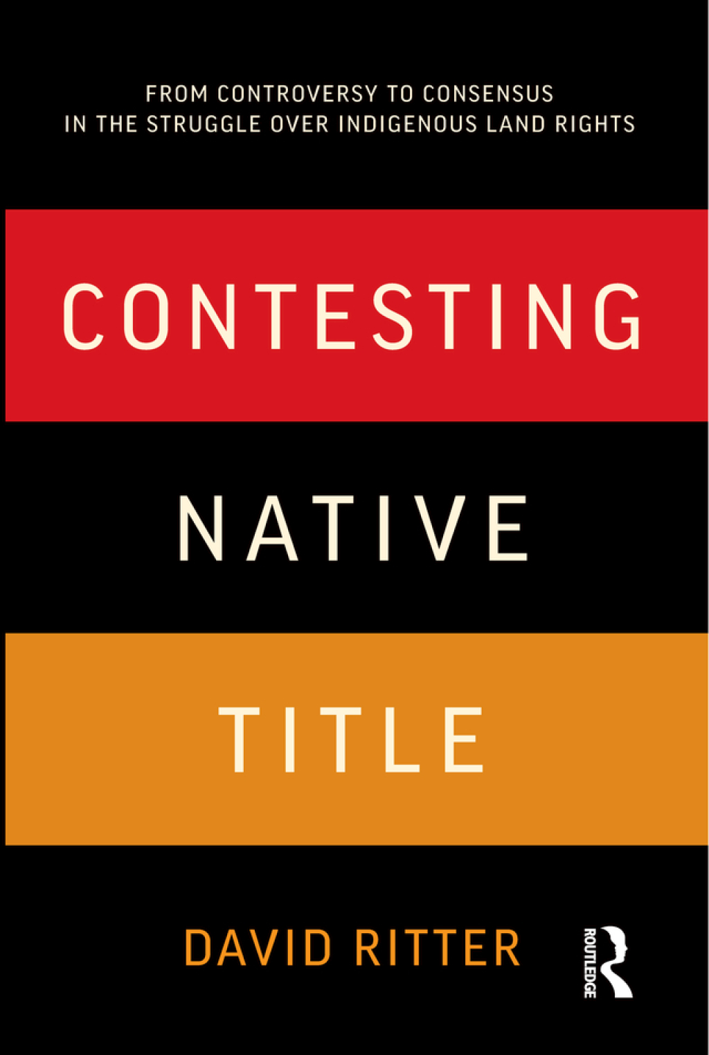 Contesting Native Title From controversy to consensus in the struggle over Indigenous land rights 1st Edition
