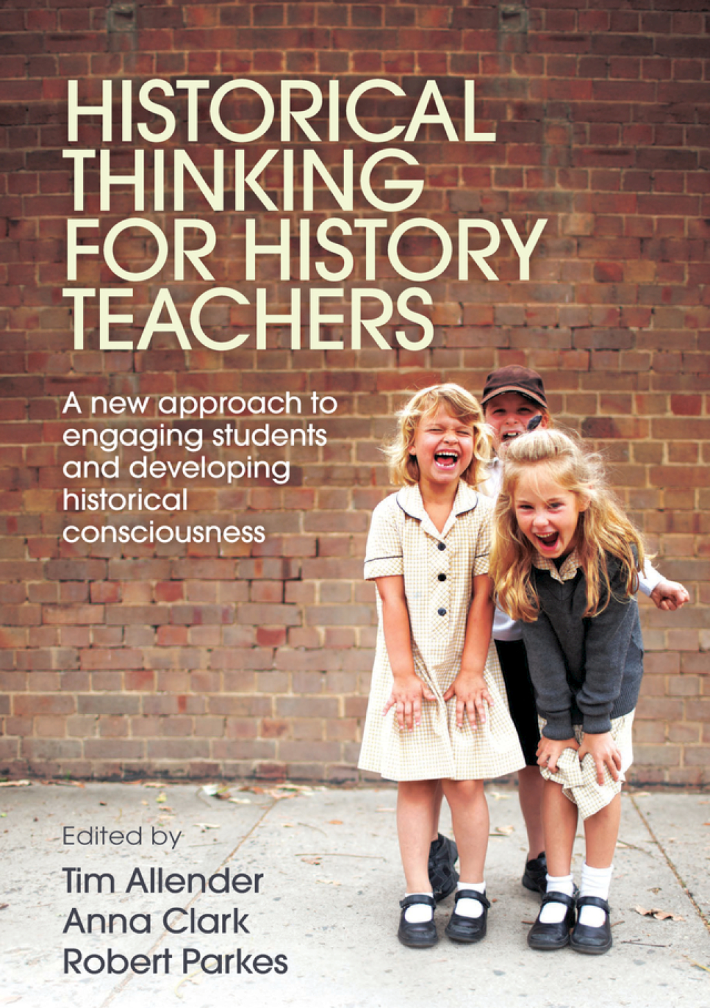 Historical Thinking for History Teachers A new approach to engaging students and developing historical consciousness 1st Edition