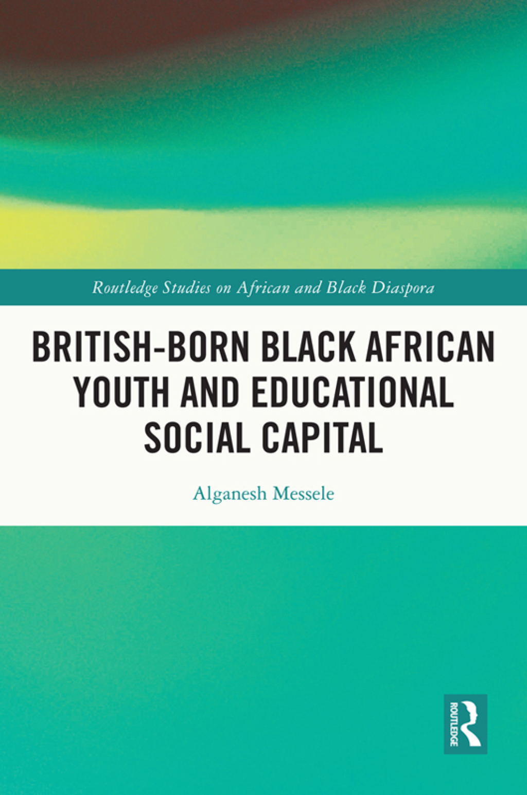 British-born Black African Youth and Educational Social Capital 1st Edition