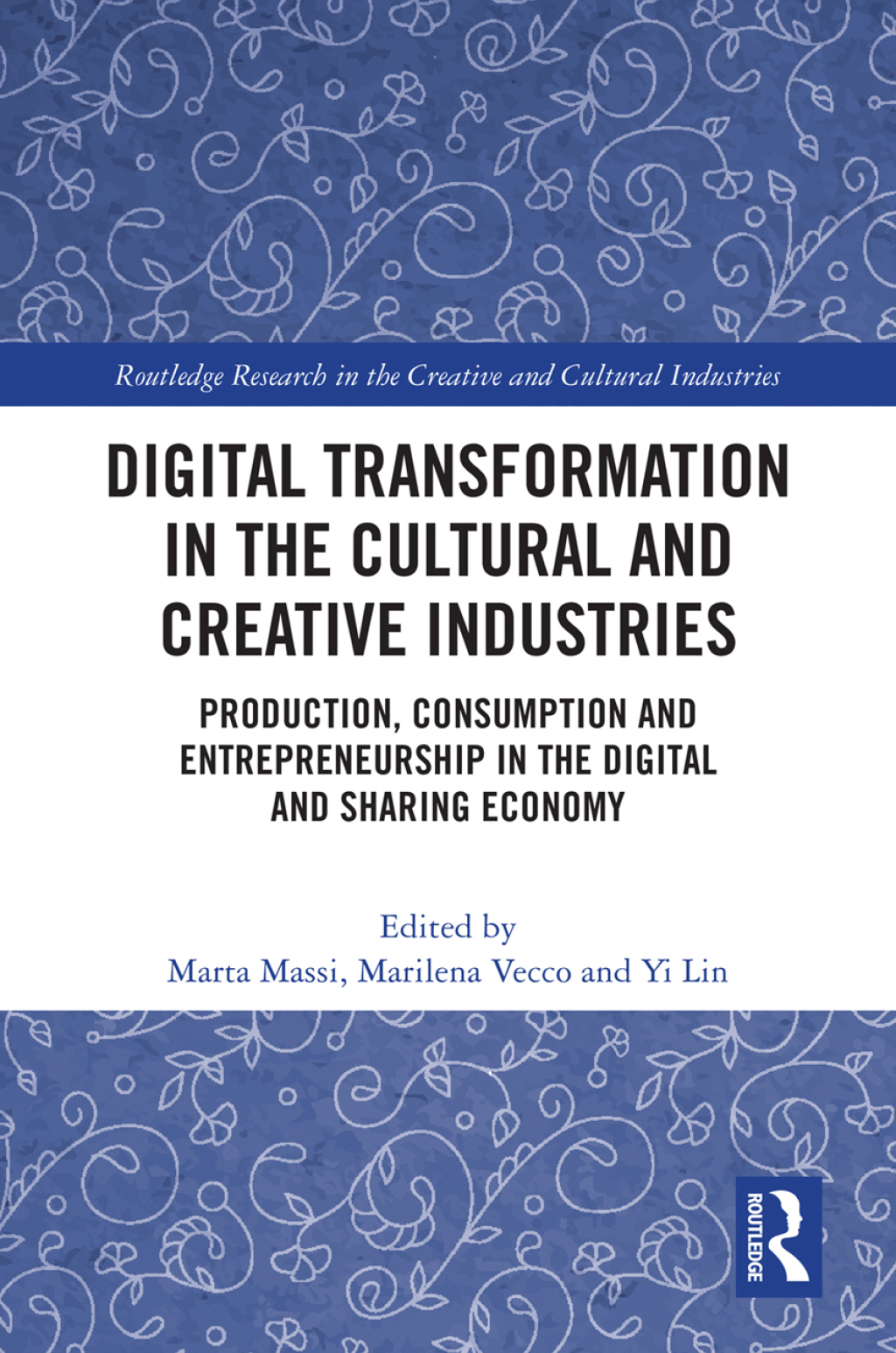 Digital Transformation in the Cultural and Creative Industries Production, Consumption and Entrepreneurship in the Digital and Sharing Economy 1st Edition