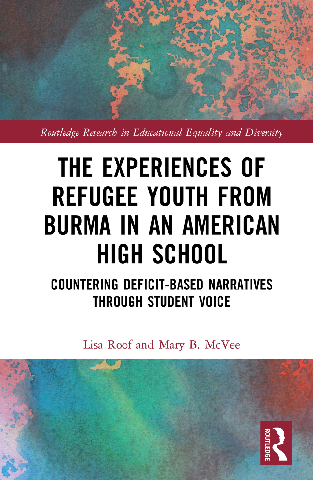 The Experiences of Refugee Youth from Burma in an American High School Countering Deficit-Based Narratives through Student Voice 1st Edition