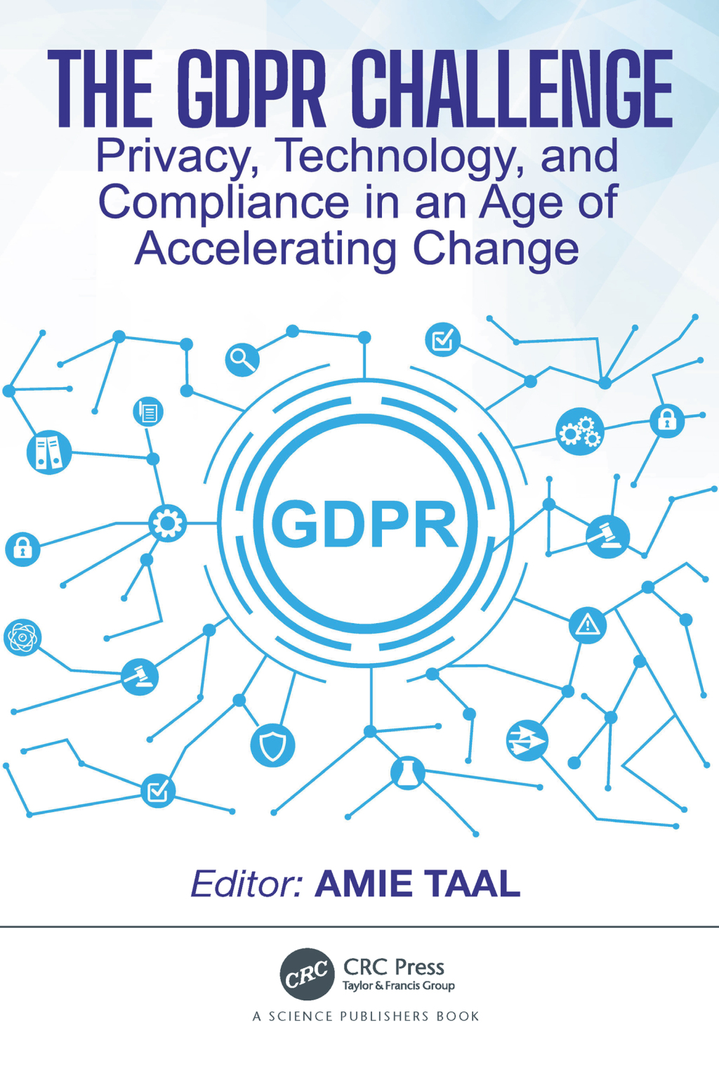 The GDPR Challenge Privacy, Technology, and Compliance in an Age of Accelerating Change 1st Edition