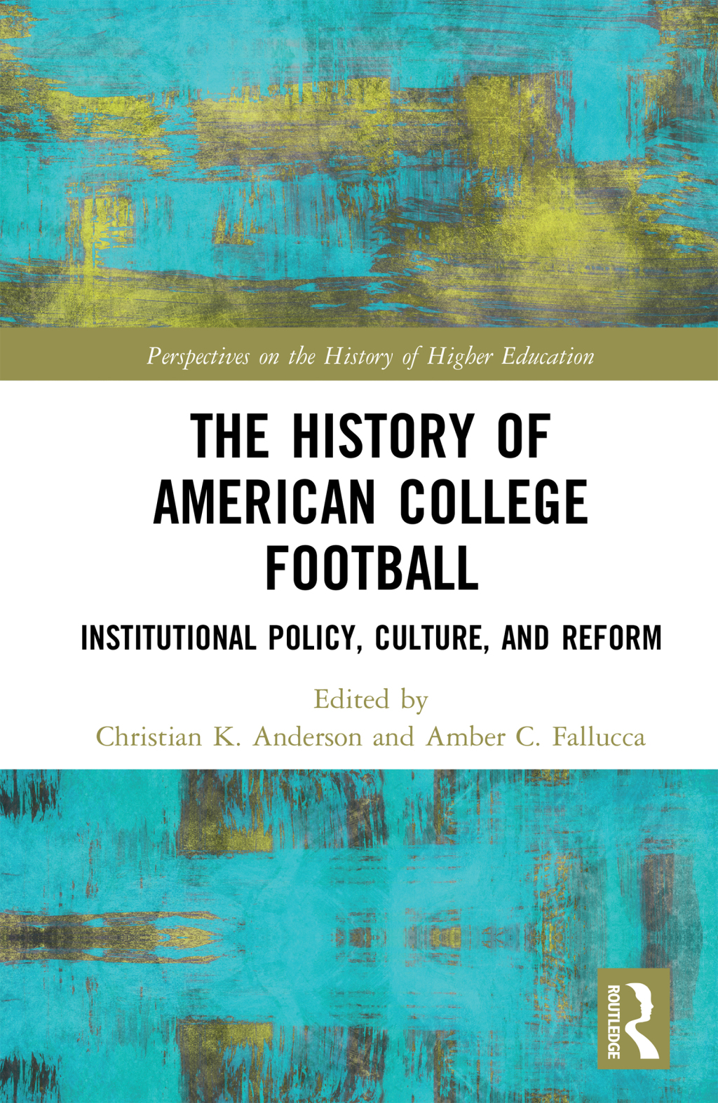The History of American College Football Institutional Policy, Culture, and Reform 1st Edition