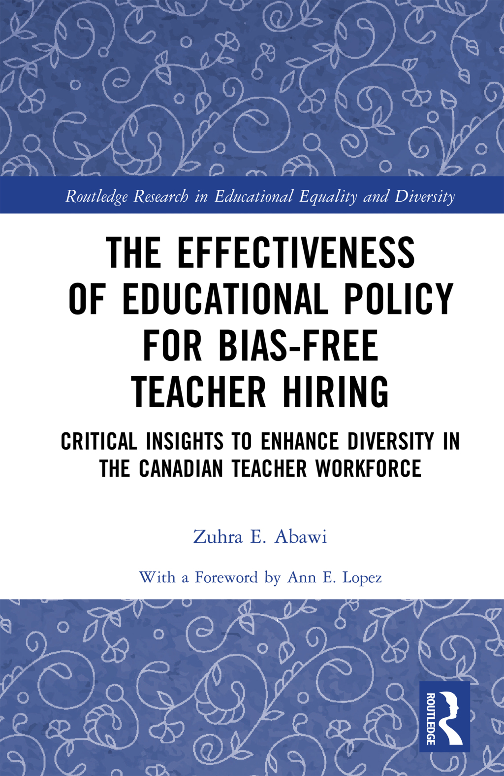 The Effectiveness of Educational Policy for Bias-Free Teacher Hiring Critical Insights to Enhance Diversity in the Canadian Teacher Workforce 1st Edition