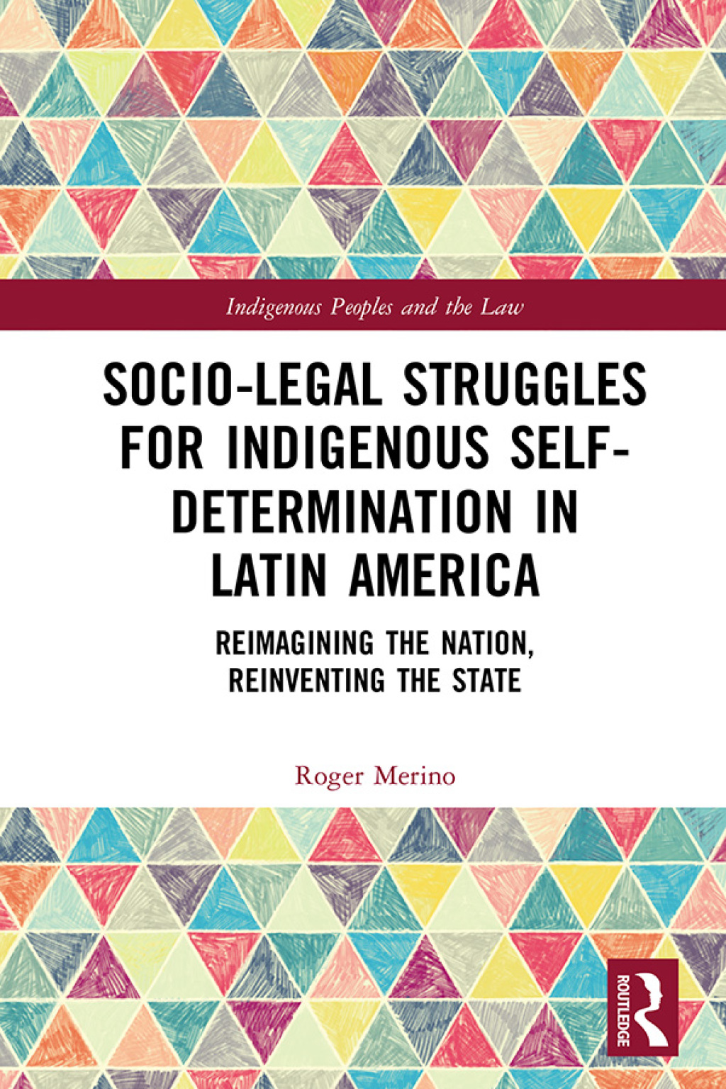 Socio-Legal Struggles for Indigenous Self-Determination in Latin America Reimagining the Nation, Reinventing the State 1st Edition
