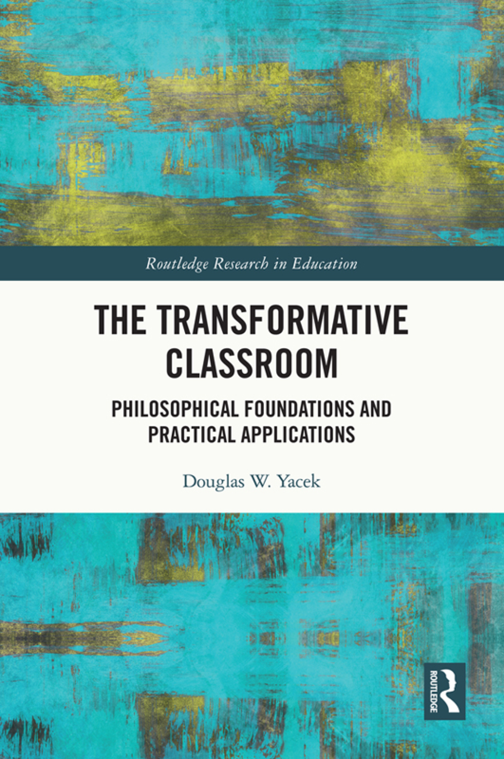 The Transformative Classroom Philosophical Foundations and Practical Applications 1st Edition