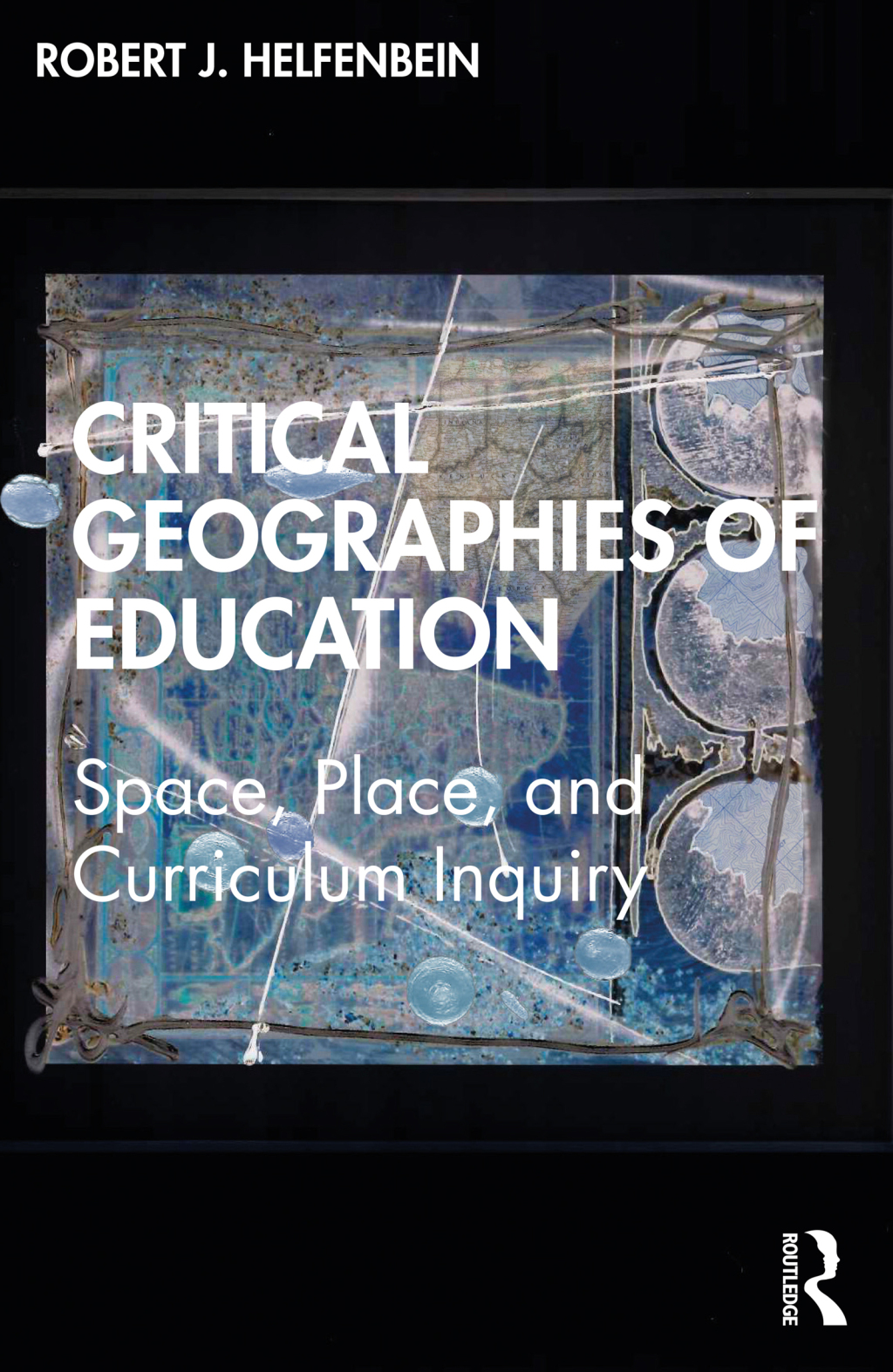 Critical Geographies of Education Space, Place, and Curriculum Inquiry 1st Edition