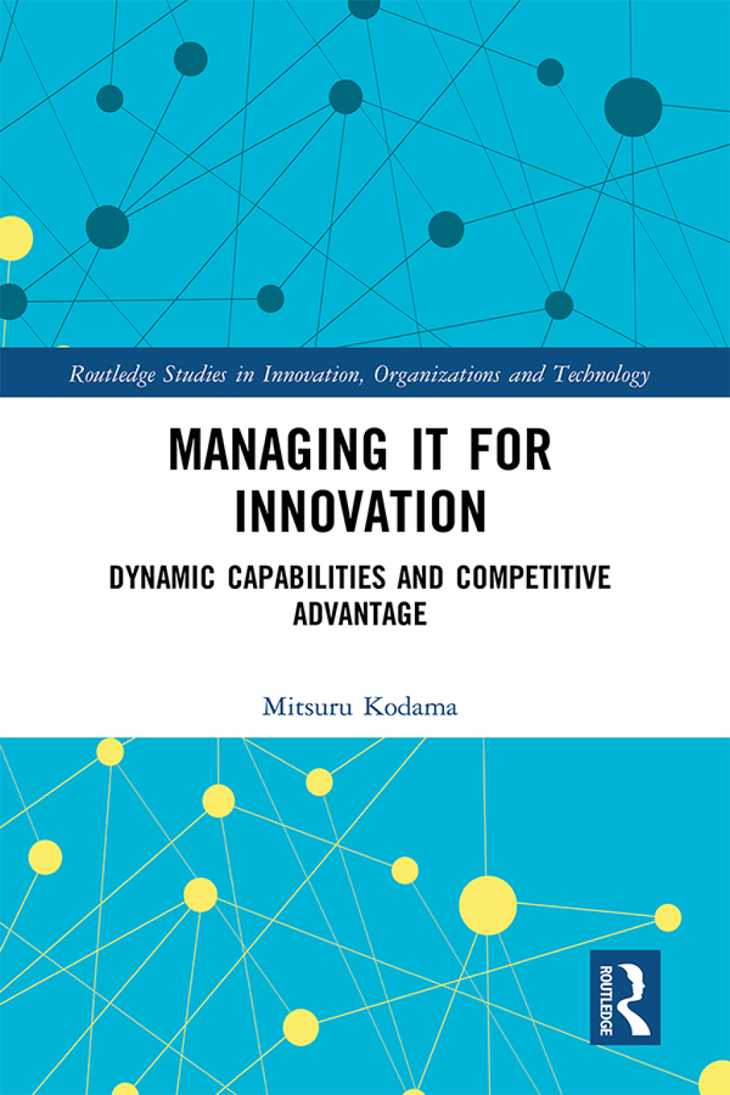 Managing IT for Innovation Dynamic Capabilities and Competitive Advantage 1st Edition