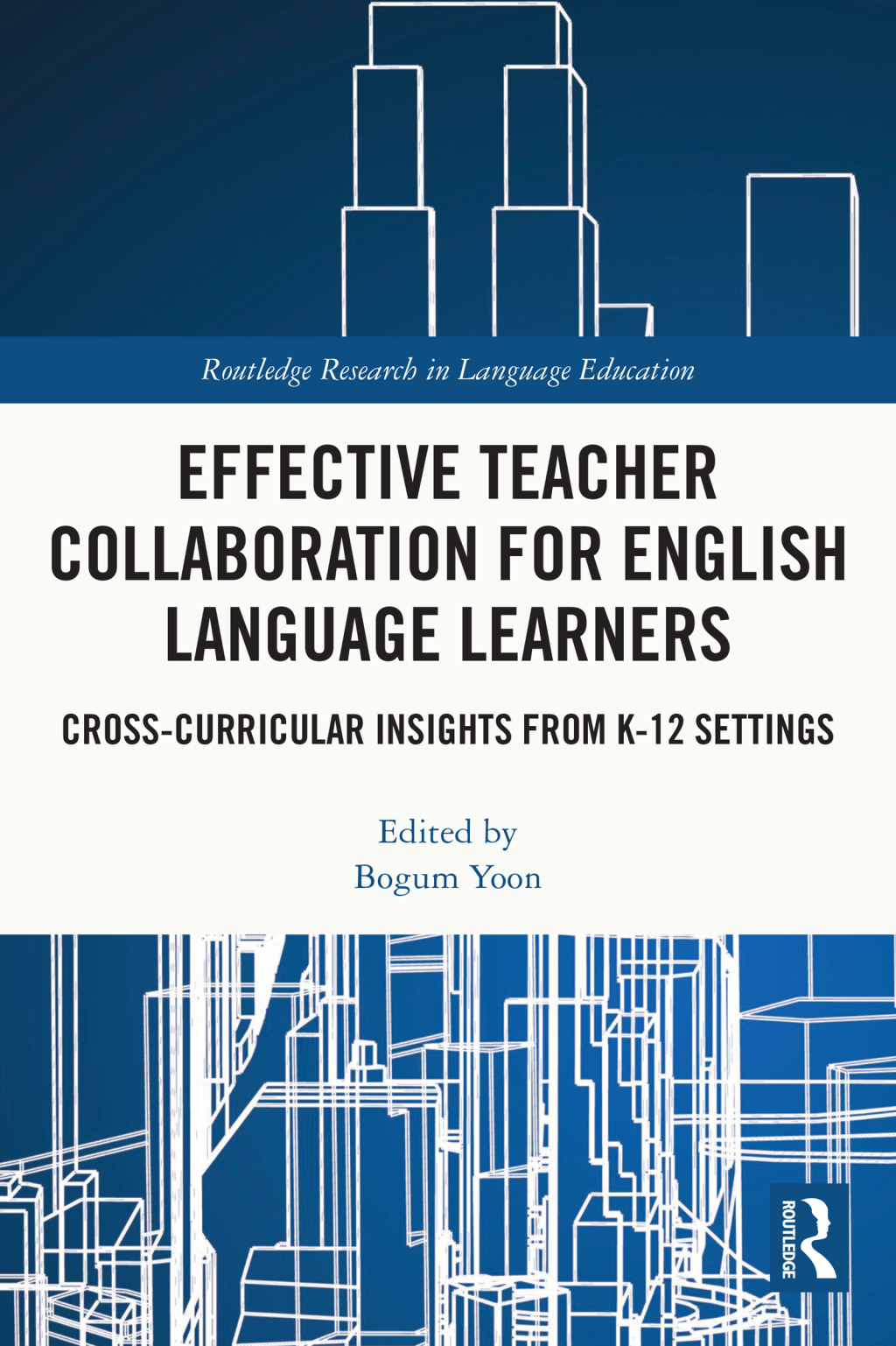 Effective Teacher Collaboration for English Language Learners Cross-Curricular Insights from K-12 Settings 1st Edition