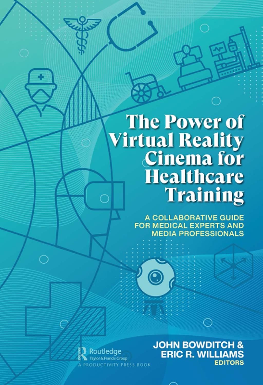 The Power of Virtual Reality Cinema for Healthcare Training A Collaborative Guide for Medical Experts and Media Professionals 1st Edition