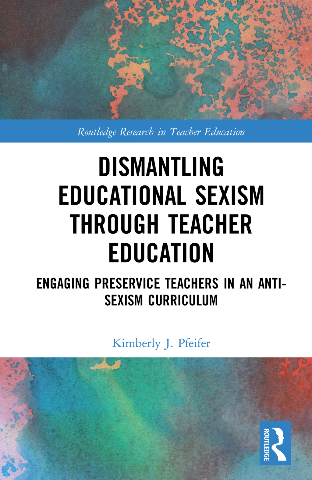 Dismantling Educational Sexism through Teacher Education Engaging Preservice Teachers in an Anti-Sexism Curriculum 1st Edition