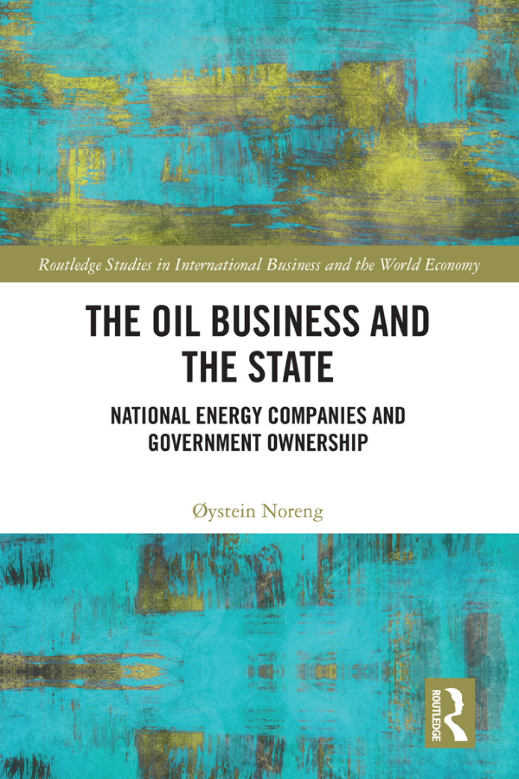 The Oil Business and the State National Energy Companies and Government Ownership 1st Edition