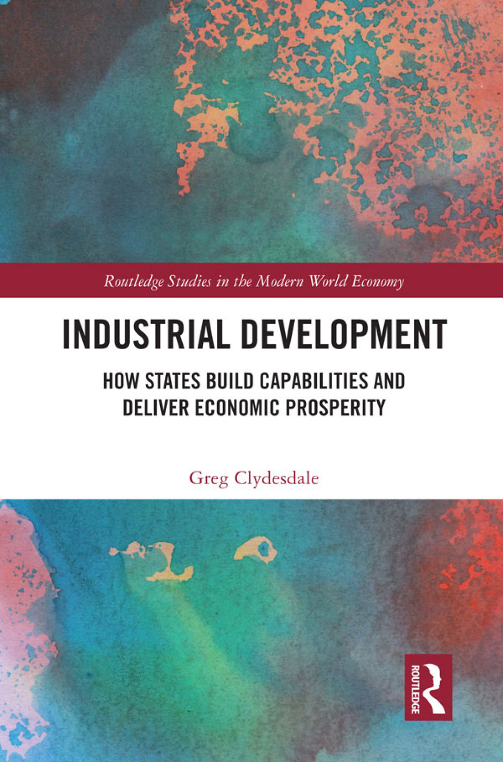Industrial Development How States Build Capabilities and Deliver Economic Prosperity 1st Edition