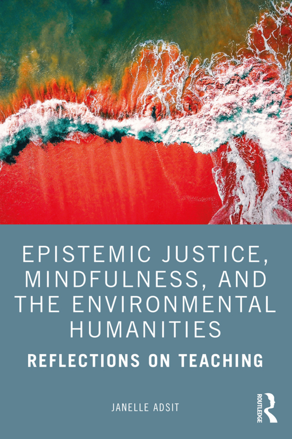 Epistemic Justice, Mindfulness, and the Environmental Humanities Reflections on Teaching 1st Edition