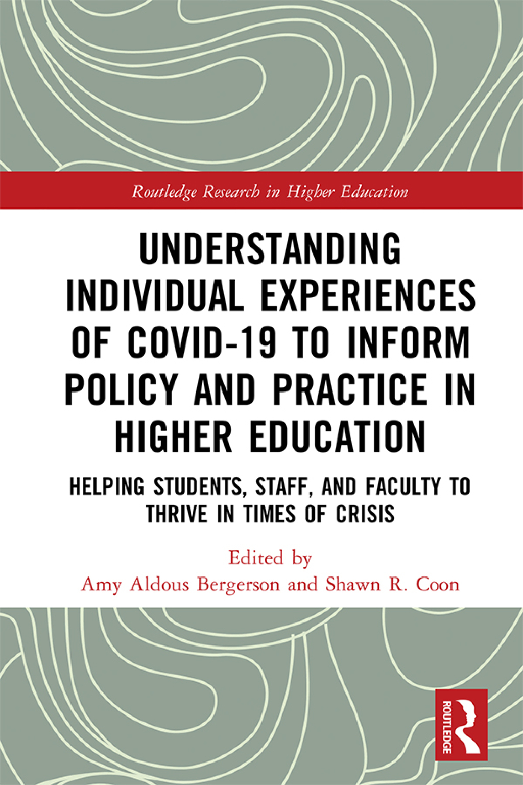 Understanding Individual Experiences of COVID-19 to Inform Policy and Practice in Higher Education Helping Students, Staff, and Faculty to Thrive in Times of Crisis 1st Edition