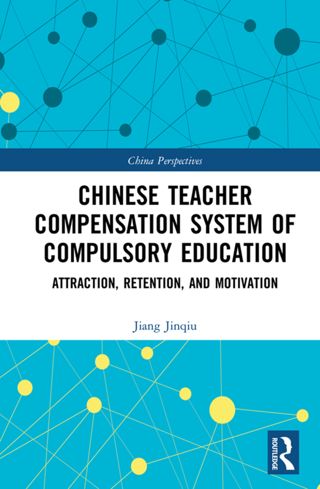Chinese Teacher Compensation System of Compulsory Education Attraction, Retention, and Motivation 1st Edition