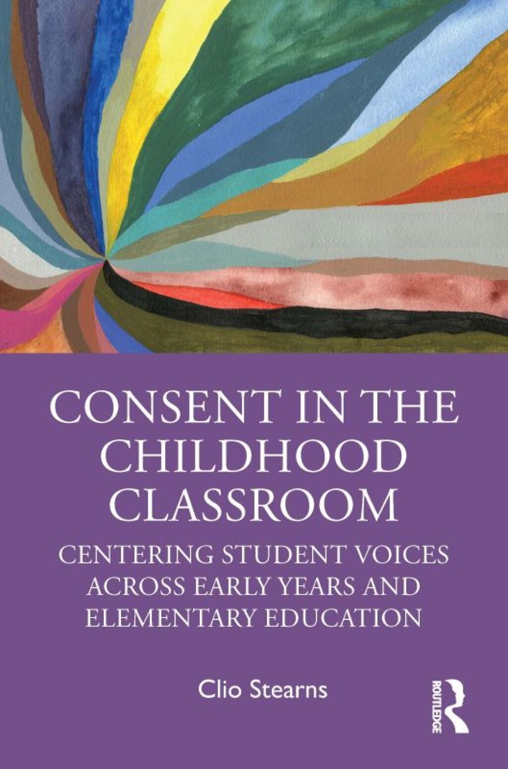 Consent in the Childhood Classroom Centering Student Voices Across Early Years and Elementary Education 1st Edition