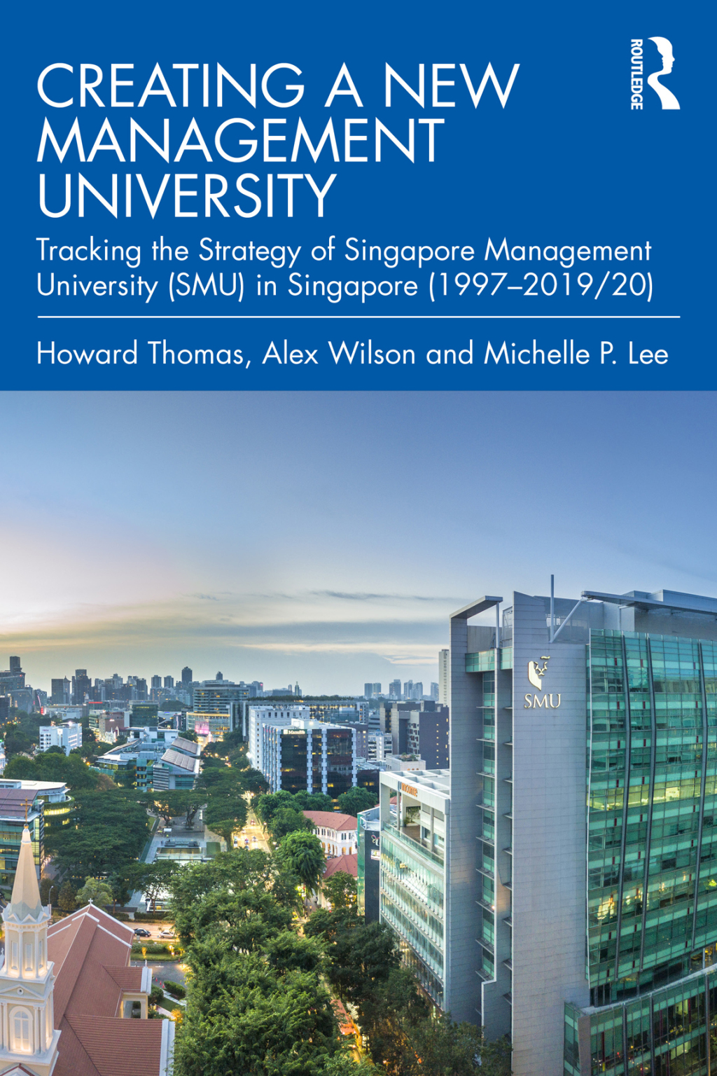 Creating a New Management University Tracking the Strategy of Singapore Management University (SMU) in Singapore (1997Ã¢â‚¬Å¡Ãƒâ€žÃƒÂ¶Ã¢Ë†Å¡Ãƒâ€˜Ã¢Ë†Å¡Ã‚Â¨2019/20) 1st Edition