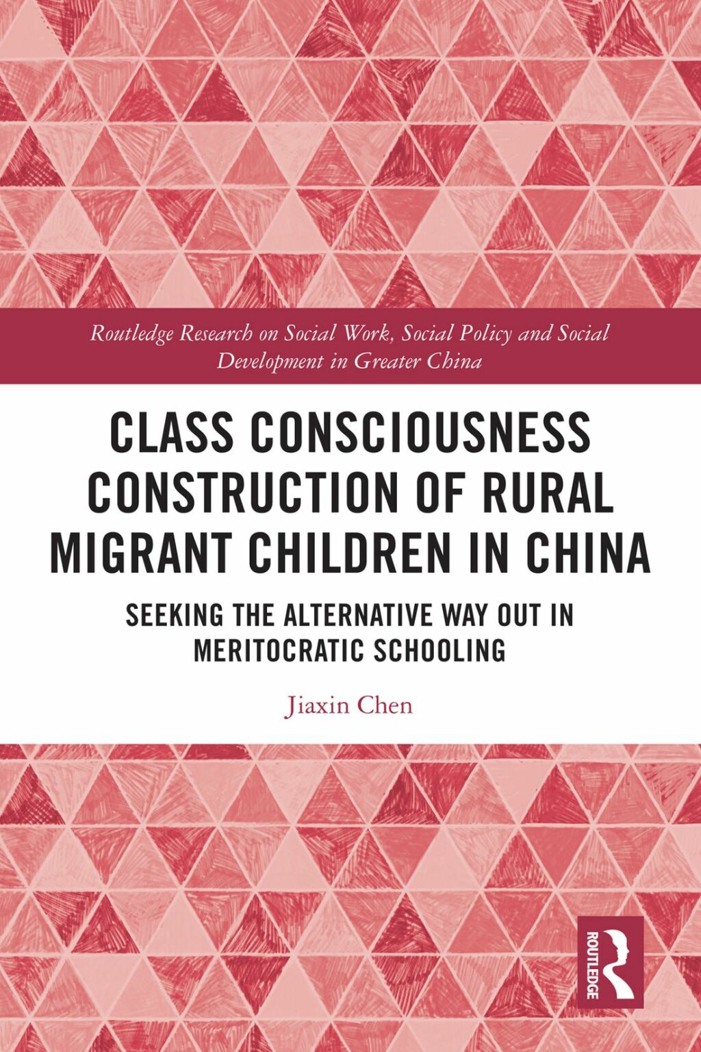 Class Consciousness Construction of Rural Migrant Children in China Seeking the Alternative Way Out in Meritocratic Schooling 1st Edition
