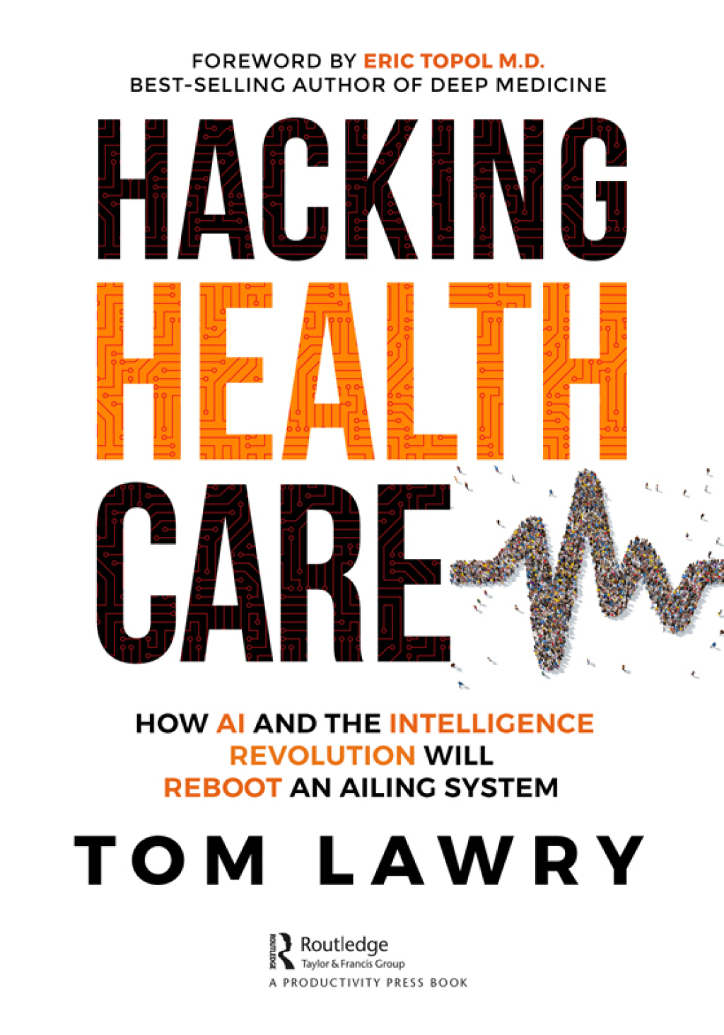 Hacking Healthcare How AI and the Intelligence Revolution Will Reboot an Ailing System 1st Edition